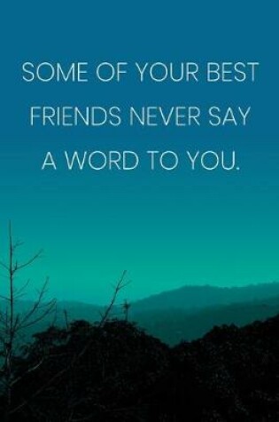 Cover of Inspirational Quote Notebook - 'Some Of Your Best Friends Never Say A Word To You.' - Inspirational Journal to Write in