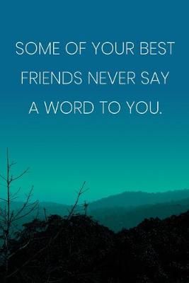 Book cover for Inspirational Quote Notebook - 'Some Of Your Best Friends Never Say A Word To You.' - Inspirational Journal to Write in