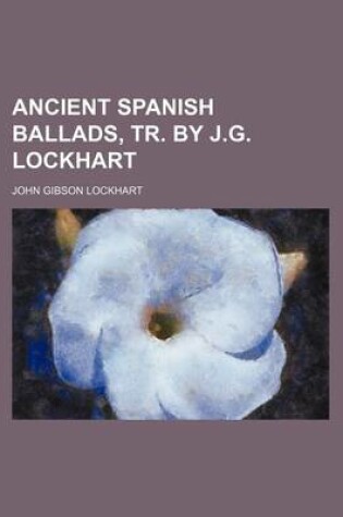 Cover of Ancient Spanish Ballads, Tr. by J.G. Lockhart