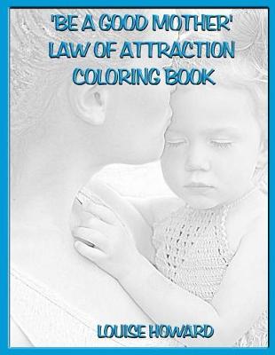 Book cover for 'Be a Good Mother' Law Of Attraction Coloring Book