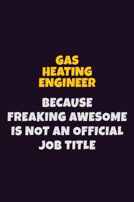 Book cover for Gas Heating Engineer, Because Freaking Awesome Is Not An Official Job Title