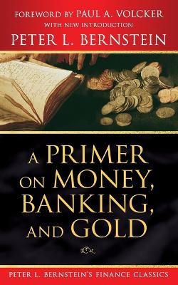 Book cover for A Primer on Money, Banking, and Gold (Peter L. Bernstein's Finance Classics)