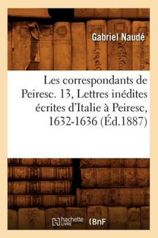 Cover of Les Correspondants de Peiresc. 13, Lettres Inedites Ecrites d'Italie A Peiresc, 1632-1636 (Ed.1887)