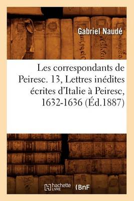 Book cover for Les Correspondants de Peiresc. 13, Lettres Inedites Ecrites d'Italie A Peiresc, 1632-1636 (Ed.1887)