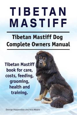 Book cover for Tibetan Mastiff. Tibetan Mastiff Dog Complete Owners Manual. Tibetan Mastiff book for care, costs, feeding, grooming, health and training.