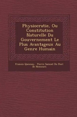 Cover of Physiocratie, Ou Constitution Naturelle Du Gouvernement Le Plus Avantageux Au Genre Humain