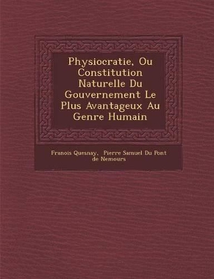 Book cover for Physiocratie, Ou Constitution Naturelle Du Gouvernement Le Plus Avantageux Au Genre Humain