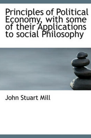 Cover of Principles of Political Economy, with Some of Their Applications to Social Philosophy