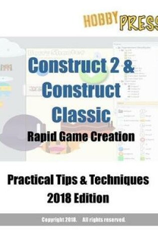 Cover of Construct 2 & Construct Classic Rapid Game Creation Practical Tips & Techniques 2018 Edition
