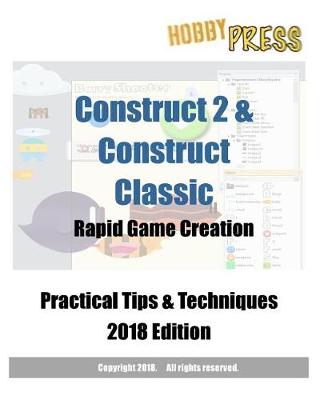 Book cover for Construct 2 & Construct Classic Rapid Game Creation Practical Tips & Techniques 2018 Edition