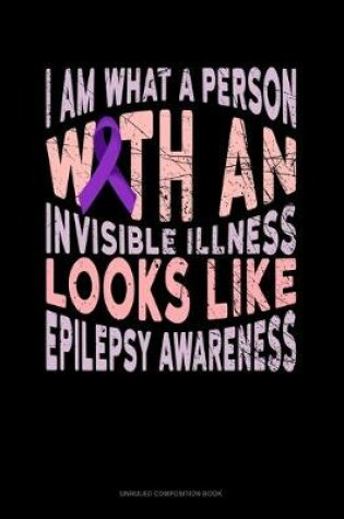 Cover of I Am What A Person With An Invisible Illness Looks Like Epilepsy Awareness