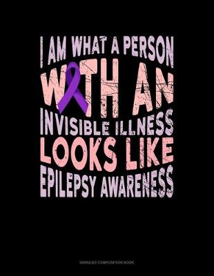Book cover for I Am What A Person With An Invisible Illness Looks Like Epilepsy Awareness