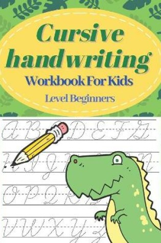 Cover of Cursive Handwriting Workbook For Kids Level Beginners