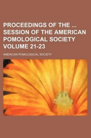 Cover of Proceedings of the Session of the American Pomological Society Volume 21-23