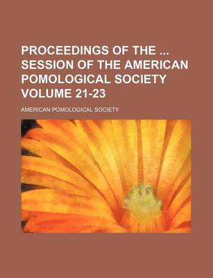 Book cover for Proceedings of the Session of the American Pomological Society Volume 21-23