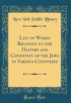 Book cover for List of Works Relating to the History and Condition of the Jews in Various Countries (Classic Reprint)