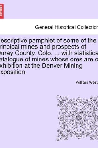 Cover of Descriptive Pamphlet of Some of the Principal Mines and Prospects of Ouray County, Colo. ... with Statistical Catalogue of Mines Whose Ores Are on Exhibition at the Denver Mining Exposition.