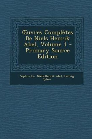 Cover of Uvres Completes de Niels Henrik Abel, Volume 1 - Primary Source Edition