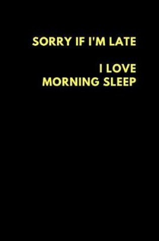 Cover of Sorry If I'm Late I Love Morning Sleep