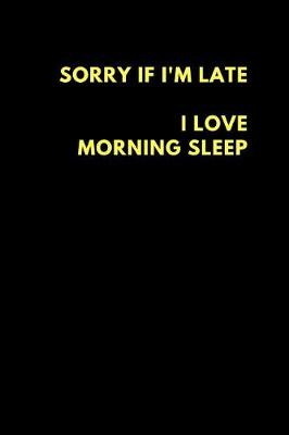 Book cover for Sorry If I'm Late I Love Morning Sleep