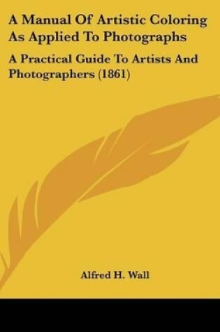 Cover of A Manual Of Artistic Coloring As Applied To Photographs