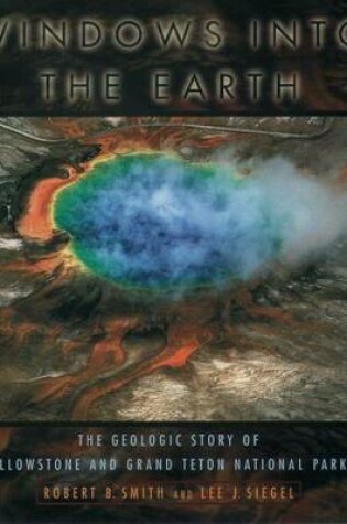 Cover of Windows Into the Earth: The Geologic Story of Yellowstone and Grand Teton National Parks