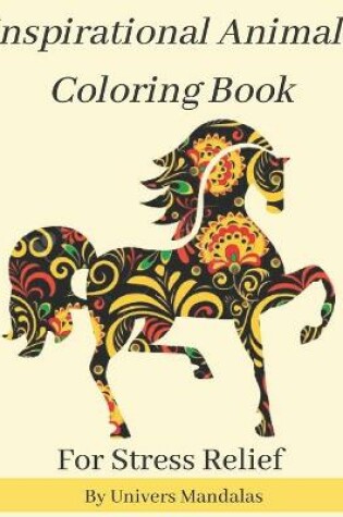 Cover of Inspirational Animals Coloring Book For Stress Relief By Univers Mandalas