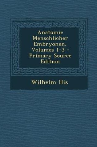 Cover of Anatomie Menschlicher Embryonen, Volumes 1-3 - Primary Source Edition