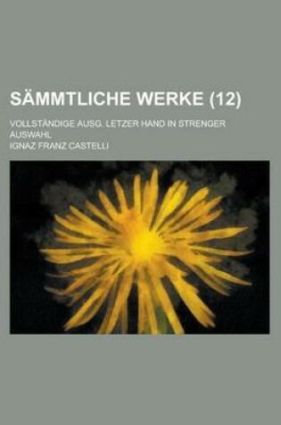 Cover of Sammtliche Werke; Vollstandige Ausg. Letzer Hand in Strenger Auswahl (12)