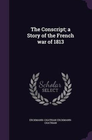 Cover of The Conscript; A Story of the French War of 1813