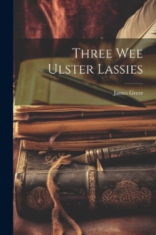 Cover of Three Wee Ulster Lassies