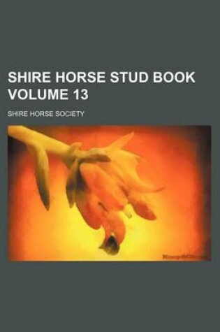 Cover of Shire Horse Stud Book Volume 13