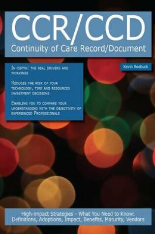 Cover of CCR/CCD - Continuity of Care Record/Document: High-Impact Strategies - What You Need to Know: Definitions, Adoptions, Impact, Benefits, Maturity, Vendors