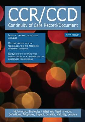 Book cover for CCR/CCD - Continuity of Care Record/Document: High-Impact Strategies - What You Need to Know: Definitions, Adoptions, Impact, Benefits, Maturity, Vendors