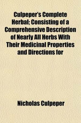 Cover of Culpeper's Complete Herbal; Consisting of a Comprehensive Description of Nearly All Herbs with Their Medicinal Properties and Directions for