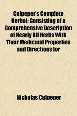 Book cover for Culpeper's Complete Herbal; Consisting of a Comprehensive Description of Nearly All Herbs with Their Medicinal Properties and Directions for