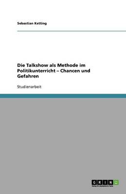 Book cover for Die Talkshow als Methode im Politikunterricht - Chancen und Gefahren