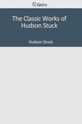 Cover of The Classic Works of Hudson Stuck