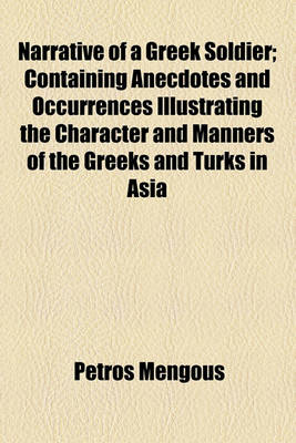 Book cover for Narrative of a Greek Soldier; Containing Anecdotes and Occurrences Illustrating the Character and Manners of the Greeks and Turks in Asia