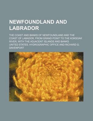 Book cover for Newfoundland and Labrador; The Coast and Banks of Newfoundland and the Coast of Labador, from Grand Point to the Koksoak River, with the Adjacent Islands and Banks