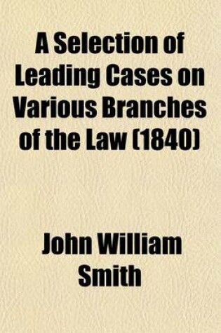 Cover of A Selection of Leading Cases on Various Branches of the Law; With Notes