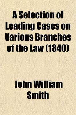 Book cover for A Selection of Leading Cases on Various Branches of the Law; With Notes