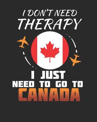 Book cover for I Don't Need Therapy I Just Need To Go To Canada