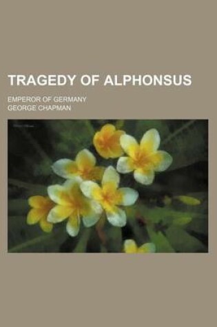 Cover of Tragedy of Alphonsus; Emperor of Germany