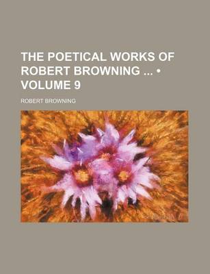 Book cover for The Poetical Works of Robert Browning (Volume 9)