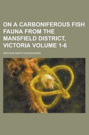 Cover of On a Carboniferous Fish Fauna from the Mansfield District, Victoria Volume 1-6