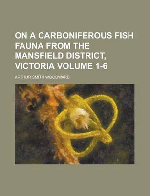 Book cover for On a Carboniferous Fish Fauna from the Mansfield District, Victoria Volume 1-6