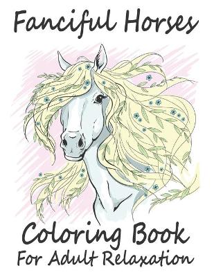 Book cover for Fanciful Horse Coloring Book For Adult Relaxation