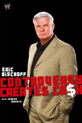Cover of Eric Bischoff: Controversy Creates Cash