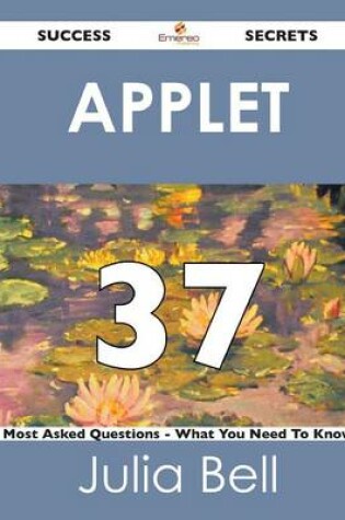 Cover of Applet 37 Success Secrets - 37 Most Asked Questions on Applet - What You Need to Know